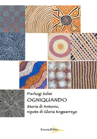 Ogniquando. Storia di Antonio, nipote di Gloria Kngwarreye - Librerie.coop
