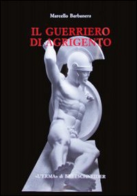 Il guerriero di Agrigento. Una probabile scultura frontonale del museo di Agrigento e alcune questioni di archeologia siceliota - Librerie.coop