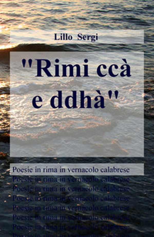 «Rimi ccà e ddhà». Poesie in rima in vernacolo calabrese - Librerie.coop «Rimi ccà e ddhà». Poesie in rima in vernacolo calabrese - Librerie.coop