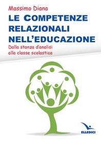Le competenze relazionali nell'educazione. Dalla stanza d'analisi alla classe scolastica - Librerie.coop