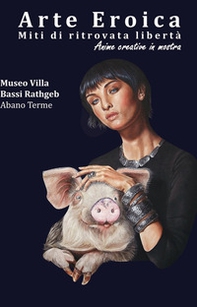 Arte eroica. Miti di ritrovata libertà. Anime creative in mostra - Librerie.coop