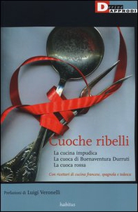 Cuoche ribelli: La cucina impudica-La cuoca di Buenaventura Durruti-La cuoca rossa - Librerie.coop