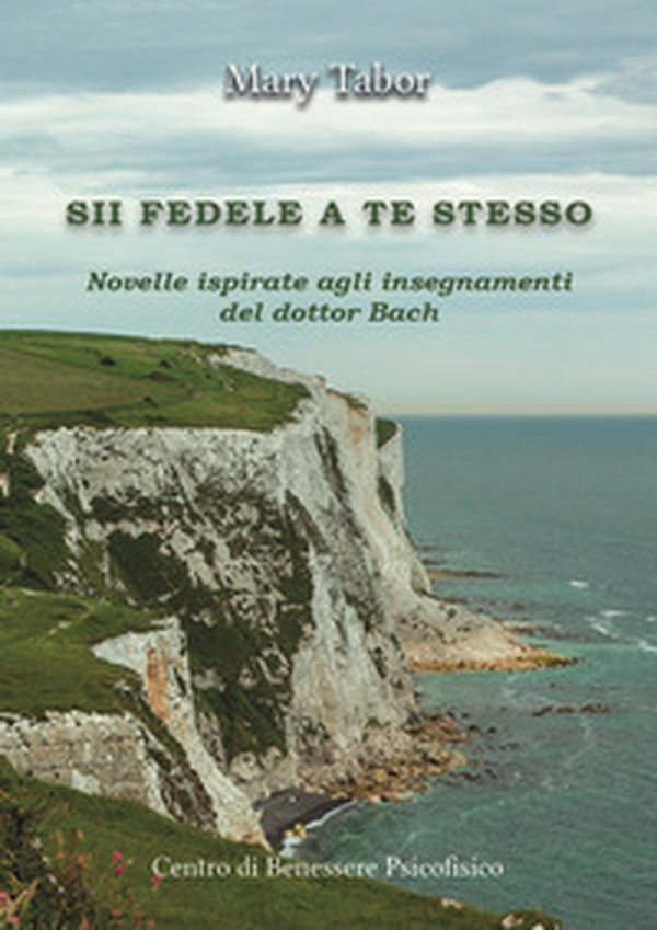 Sii fedele a te stesso. Novelle ispirate agli insegnamenti del dottor Bach - Librerie.coop Sii fedele a te stesso. Novelle ispirate agli insegnamenti del dottor Bach - Librerie.coop