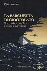 La barchetta di cioccolato. Non possiamo scegliere il tempo in cui viviamo - Librerie.coop La barchetta di cioccolato. Non possiamo scegliere il tempo in cui viviamo - Librerie.coop