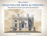 «Sulla via che mena al Pizzone»... Storia dell'antica strada si S. Lucia e del casino di Monsignore - Librerie.coop