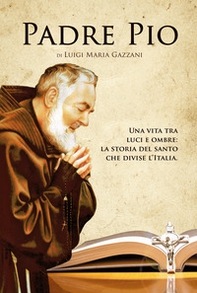 Padre Pio. Una vita tra luci e ombre: la storia del santo che divise l'Italia - Librerie.coop Padre Pio. Una vita tra luci e ombre: la storia del santo che divise l'Italia - Librerie.coop
