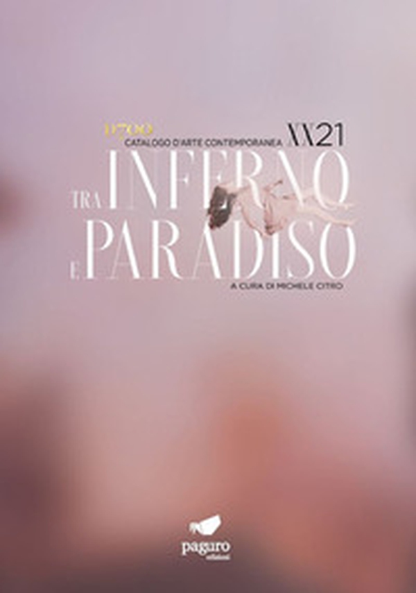 Tra inferno e paradiso XX/21. Catalogo d'arte contemporanea - Librerie.coop Tra inferno e paradiso XX/21. Catalogo d'arte contemporanea - Librerie.coop