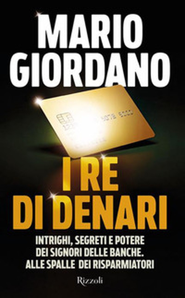 I re di denari. Intrighi, segreti e potere dei signori delle banche. Alle spalle dei risparmiatori - Librerie.coop