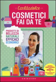 Cosmetici fai da te. Prodotti di bellezza naturali, efficaci, economici - Librerie.coop