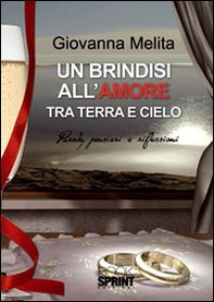Un brindisi all'amore tra terra e cielo. Parole, pensieri e riflessioni - Librerie.coop