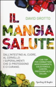 Il mangiasalute. Dall'intestino al cuore, al cervello: i superalimenti che ci proteggono e ci curano - Librerie.coop