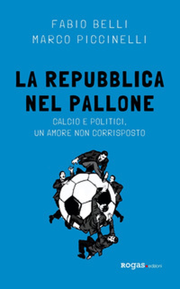 La Repubblica nel pallone. Calcio e politici, un amore non corrisposto - Librerie.coop La Repubblica nel pallone. Calcio e politici, un amore non corrisposto - Librerie.coop