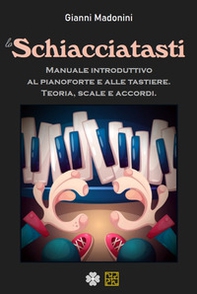 Lo schiacciatasti. Manuale introduttivo al pianoforte e alle tastiere. Teoria, scale, accordi - Librerie.coop Lo schiacciatasti. Manuale introduttivo al pianoforte e alle tastiere. Teoria, scale, accordi - Librerie.coop