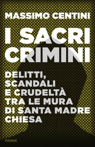 I sacri crimini. Delitti, scandali e crudeltà tra le mura di Santa madre Chiesa - Librerie.coop I sacri crimini. Delitti, scandali e crudeltà tra le mura di Santa madre Chiesa - Librerie.coop
