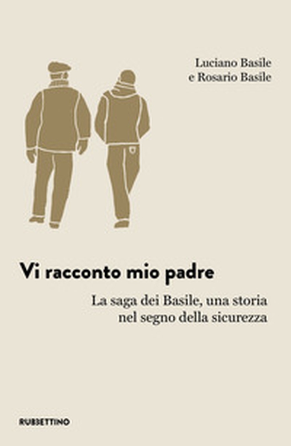 Vi racconto mio padre. La saga dei Basile, una storia nel segno della sicurezza - Librerie.coop Vi racconto mio padre. La saga dei Basile, una storia nel segno della sicurezza - Librerie.coop