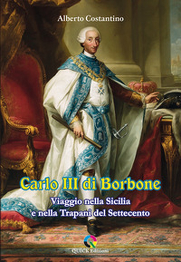 Carlo III di Borbone. Viaggio nella Sicilia e nella Trapani del Settecento - Librerie.coop Carlo III di Borbone. Viaggio nella Sicilia e nella Trapani del Settecento - Librerie.coop