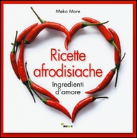 Ricette afrodisiache. Ingredienti d'amore - Librerie.coop Ricette afrodisiache. Ingredienti d'amore - Librerie.coop