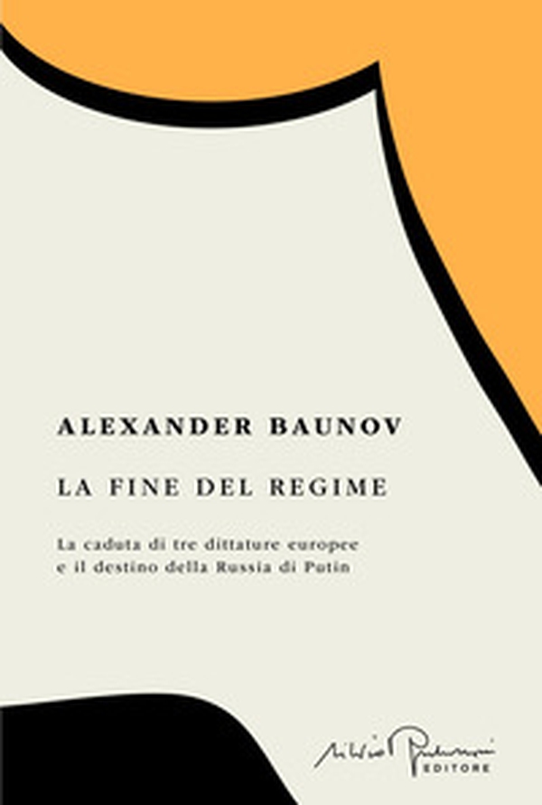 La fine del regime. La caduta di tre dittature europee e il destino della Russia di Putin - Librerie.coop La fine del regime. La caduta di tre dittature europee e il destino della Russia di Putin - Librerie.coop