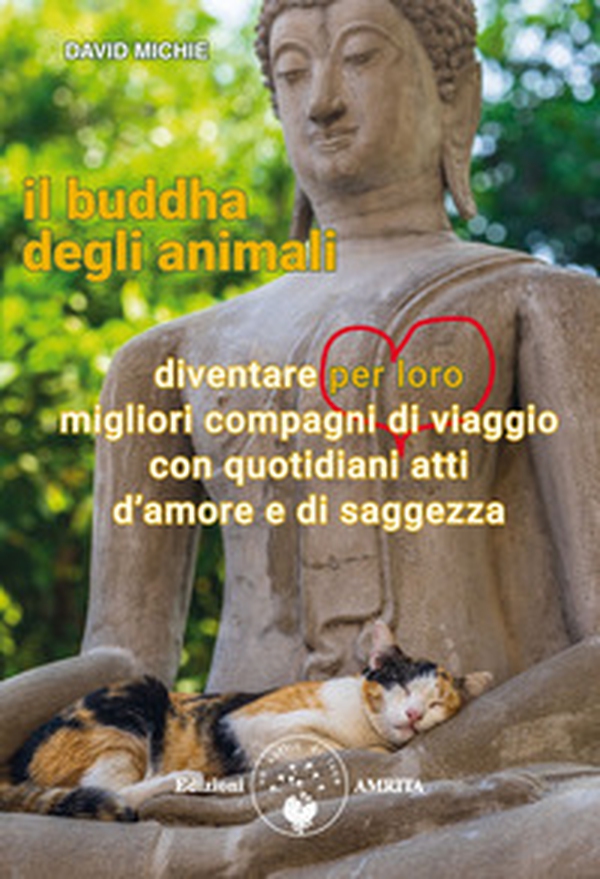 Il buddha degli animali. Diventare per loro migliori compagni di viaggio con quotidiani atti d'amore e di saggezza - Librerie.coop Il buddha degli animali. Diventare per loro migliori compagni di viaggio con quotidiani atti d'amore e di saggezza - Librerie.coop