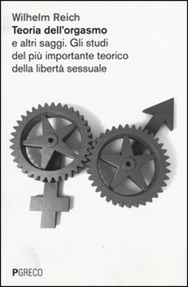 Teoria dell'orgasmo e altri saggi. Gli studi del più importante teorico della libertà sessuale - Librerie.coop