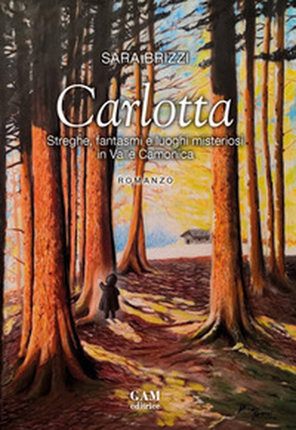 Carlotta. Streghe, fantasmi e luoghi misteriosi in Valle Camonica - Librerie.coop Carlotta. Streghe, fantasmi e luoghi misteriosi in Valle Camonica - Librerie.coop
