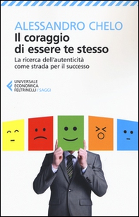 Il coraggio di essere te stesso. La ricerca dell'autenticità come strada per il successo - Librerie.coop Il coraggio di essere te stesso. La ricerca dell'autenticità come strada per il successo - Librerie.coop