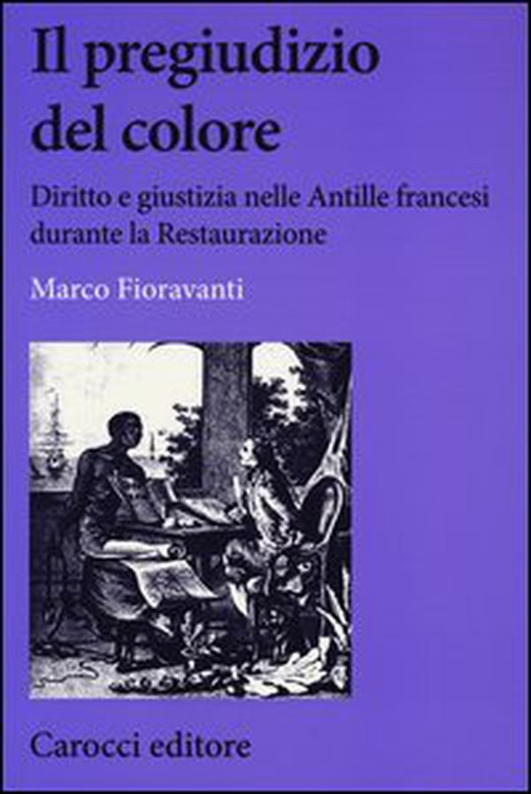 Il pregiudizio del colore. Diritto e giustizia nelle Antille francesi durante la Restaurazione - Librerie.coop