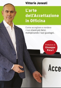 L'arte dell'accettazione in officina. Come accogliere e rendere i tuoi clienti più felici, moltiplicando i tuoi guadagni - Librerie.coop L'arte dell'accettazione in officina. Come accogliere e rendere i tuoi clienti più felici, moltiplicando i tuoi guadagni - Librerie.coop