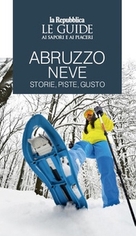 Abruzzo neve. Storie, piste, gusto. Le guide ai sapori e ai piaceri - Librerie.coop