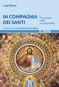 In compagnia dei santi. Per arrivare dritti al cuore di Dio - Librerie.coop
