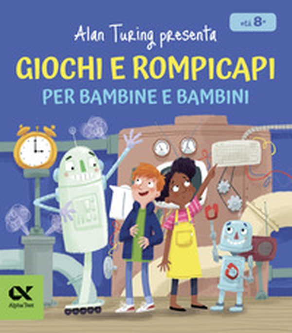 Alan Turing presenta: giochi e rompicapi per bambine e bambini - Librerie.coop Alan Turing presenta: giochi e rompicapi per bambine e bambini - Librerie.coop