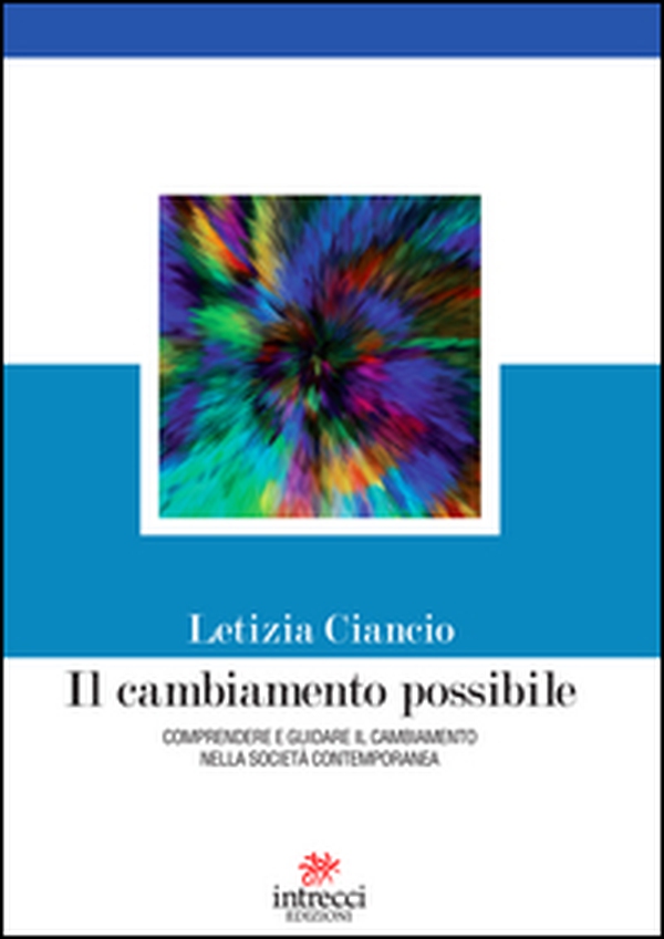 Il cambiamento possibile. Comprendere e guidare il cambiamento nella società contemporanea - Librerie.coop Il cambiamento possibile. Comprendere e guidare il cambiamento nella società contemporanea - Librerie.coop