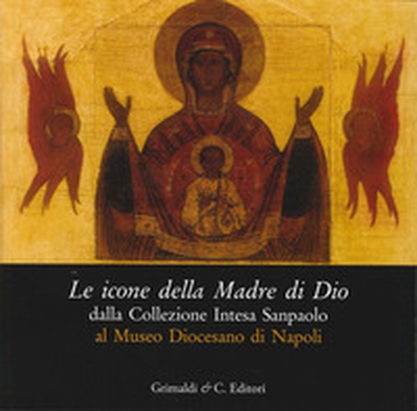 Le icone della madre di Dio dalla collezione Intesa Sanpaolo al museo diocesano di Napoli. Catalogo della mostra (Napoli 5 dicembre 2013-5 aprile 2014) - Librerie.coop Le icone della madre di Dio dalla collezione Intesa Sanpaolo al museo diocesano di Napoli. Catalogo della mostra (Napoli 5 dicembre 2013-5 aprile 2014) - Librerie.coop