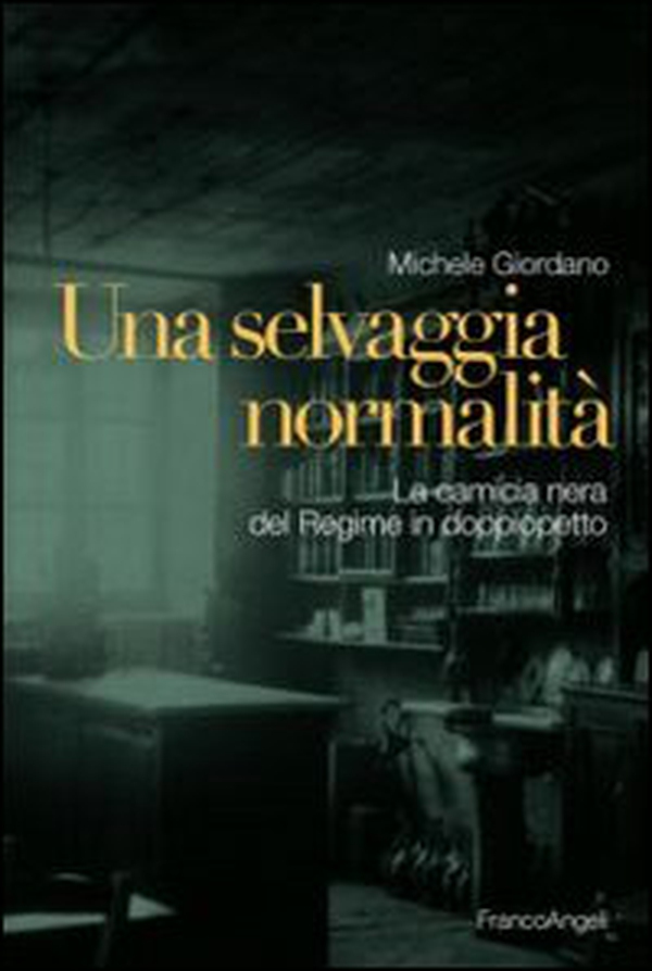 Una selvaggia normalità. La camicia nera del regime in doppiopetto - Librerie.coop Una selvaggia normalità. La camicia nera del regime in doppiopetto - Librerie.coop