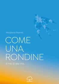 Come una rondine. Il mio sì alla vita - Librerie.coop