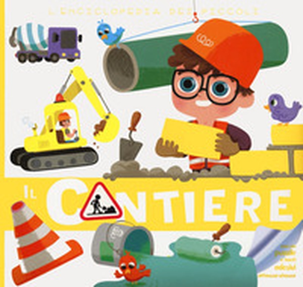 Il cantiere. L'enciclopedia dei piccoli. Con adesivi - Librerie.coop Il cantiere. L'enciclopedia dei piccoli. Con adesivi - Librerie.coop