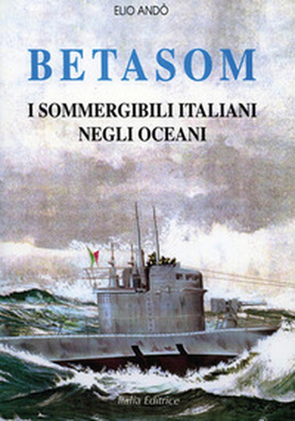 Betasom. I sommergibili italiani negli oceani - Librerie.coop Betasom. I sommergibili italiani negli oceani - Librerie.coop