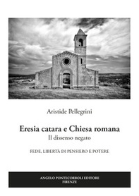 Eresia catara e Chiesa romana. Il dissenso negato. Fede, libertà di pensiero e potere - Librerie.coop