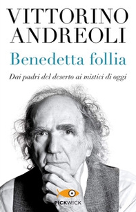 Benedetta follia. Dai padri del deserto ai mistici di oggi - Librerie.coop