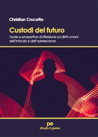 Custodi del futuro. Teorie e prospettive di riflessione sui diritti umani dell'infanzia e dell'adolescenza - Librerie.coop Custodi del futuro. Teorie e prospettive di riflessione sui diritti umani dell'infanzia e dell'adolescenza - Librerie.coop