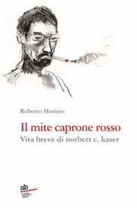 Il mite caprone rosso. Vita breve di Norbert C. Kaser - Librerie.coop Il mite caprone rosso. Vita breve di Norbert C. Kaser - Librerie.coop