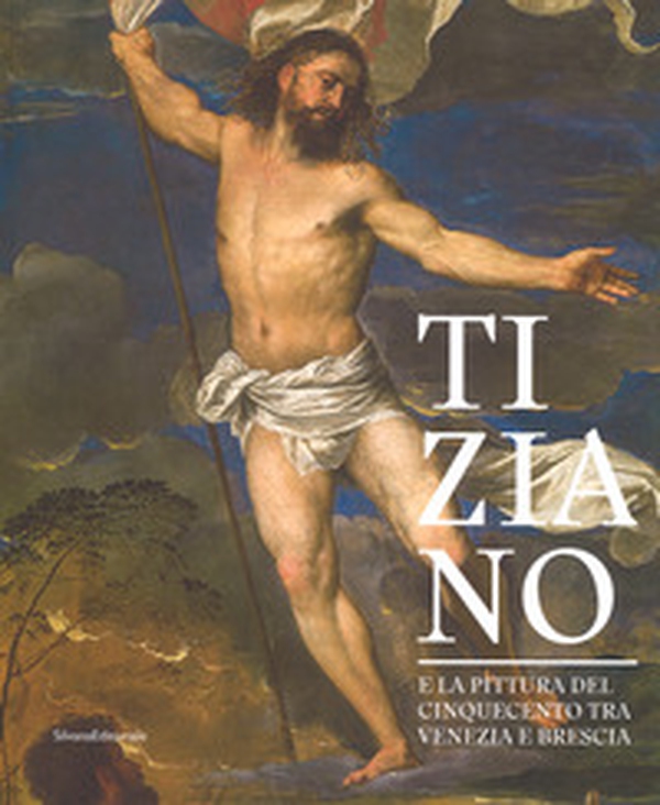 Tiziano e la pittura del Cinquecento tra Venezia e Brescia. Catalogo della mostra (Brescia, 21 marzo-1 luglio 2018) - Librerie.coop Tiziano e la pittura del Cinquecento tra Venezia e Brescia. Catalogo della mostra (Brescia, 21 marzo-1 luglio 2018) - Librerie.coop
