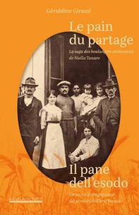 Le pain du partage. La saga des boulangers piémontais de Niella Tanaro- Il pane dell'esodo. Un secolo d'emigrazione dei pionieri dell'arte bianca - Librerie.coop