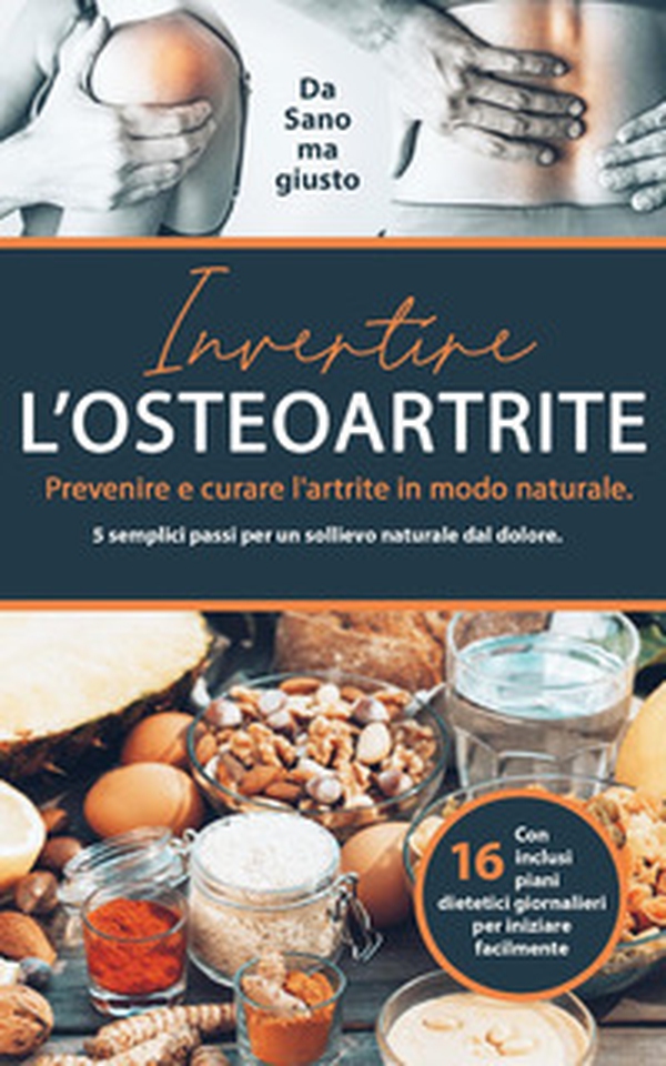 Invertire l'osteoartrite. Prevenire e curare l'artrite in modo naturale. 5 semplici passi per un sollievo naturale dal dolore - Librerie.coop Invertire l'osteoartrite. Prevenire e curare l'artrite in modo naturale. 5 semplici passi per un sollievo naturale dal dolore - Librerie.coop