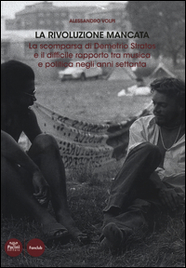 La rivoluzione mancata. La scomparsa di Demetrio Stratos e il difficile rapporto tra musica e politica negli anni Settanta - Librerie.coop La rivoluzione mancata. La scomparsa di Demetrio Stratos e il difficile rapporto tra musica e politica negli anni Settanta - Librerie.coop