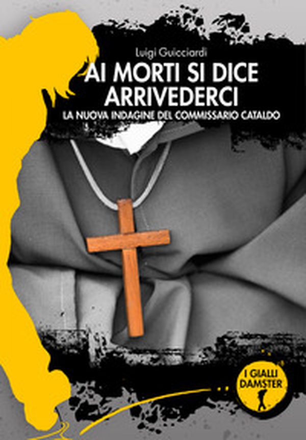 Ai morti si dice arrivederci. La nuova indagine del commissario Cataldo - Librerie.coop Ai morti si dice arrivederci. La nuova indagine del commissario Cataldo - Librerie.coop