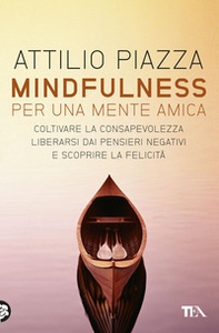 Mindfulness. Per una mente amica. Coltivare la consapevolezza, liberarsi dai pensieri negativi e scoprire la felicità - Librerie.coop Mindfulness. Per una mente amica. Coltivare la consapevolezza, liberarsi dai pensieri negativi e scoprire la felicità - Librerie.coop