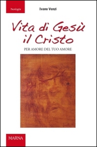 Vita di Gesù il Cristo. Per amore del tuo amore - Librerie.coop