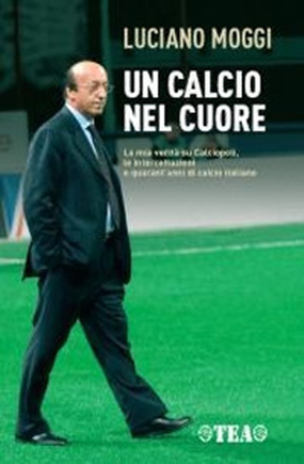 Un calcio nel cuore. La mia verità su Calciopoli, le intercettazioni e quarant'anni di calcio italiano - Librerie.coop Un calcio nel cuore. La mia verità su Calciopoli, le intercettazioni e quarant'anni di calcio italiano - Librerie.coop