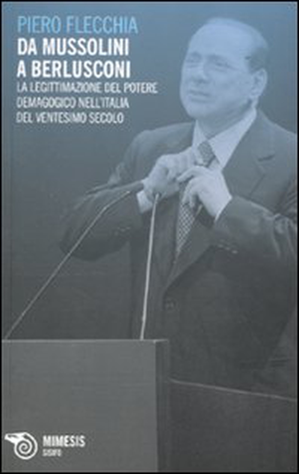 Da Mussolini a Berlusconi. La legittimazione del potere demagogico nell'Italia del ventesimo secolo - Librerie.coop Da Mussolini a Berlusconi. La legittimazione del potere demagogico nell'Italia del ventesimo secolo - Librerie.coop